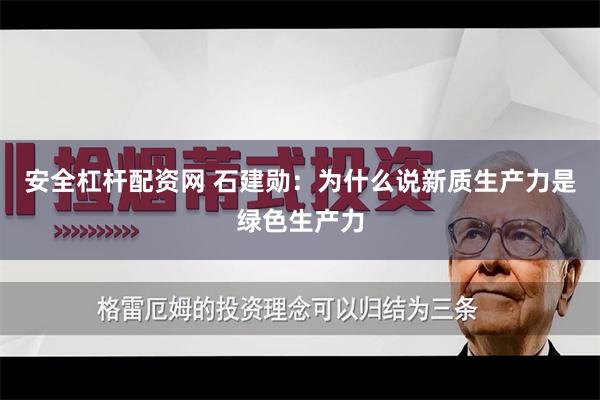 安全杠杆配资网 石建勋：为什么说新质生产力是绿色生产力