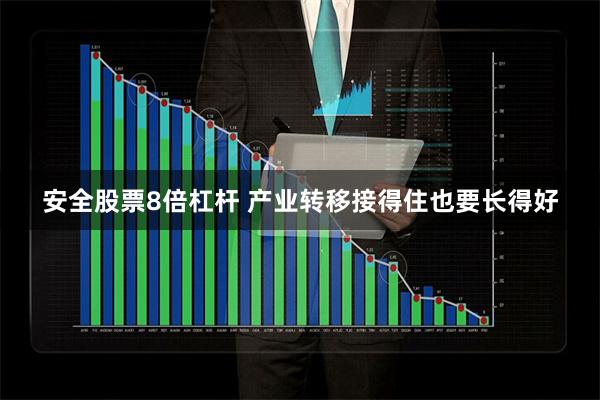 安全股票8倍杠杆 产业转移接得住也要长得好
