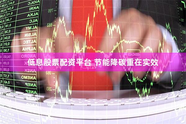 低息股票配资平台 节能降碳重在实效