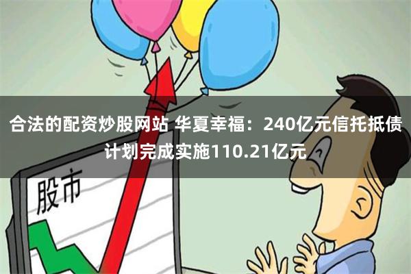 合法的配资炒股网站 华夏幸福：240亿元信托抵债计划完成实施110.21亿元