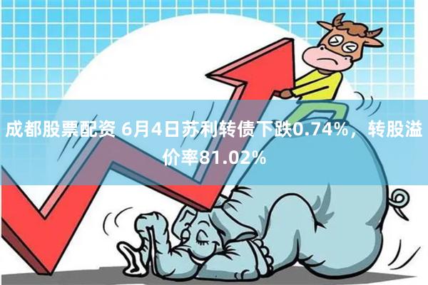 成都股票配资 6月4日苏利转债下跌0.74%，转股溢价率81.02%