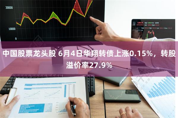 中国股票龙头股 6月4日华翔转债上涨0.15%，转股溢价率27.9%