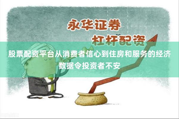 股票配资平台　　从消费者信心到住房和服务的经济数据令投资者不