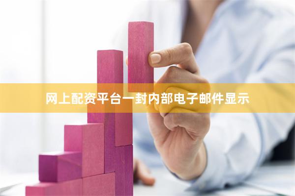 网上配资平台　　一封内部电子邮件显示